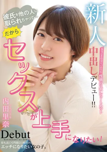 新人彼氏を他の人に取られちゃって…だからセックスが上手になりたい！ 本当にその辺にいそうな性格の良いショートカット中出しデビュー！！ 内田里奈