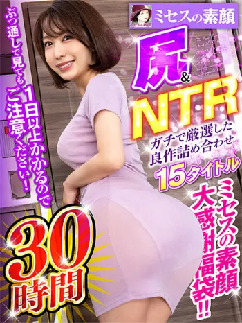 【福袋】ガチで厳選良作詰め合わせ！ミセスの素顔 お尻とNTRドラマ15タイトル30時間