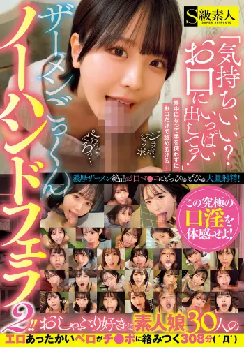 「気持ちいい？お口にいっぱい出してっ！」ザーメンごっくんノーハンドフェラ2！！おしゃぶり好きな素人娘30人のエロあったかいベロがチ●ポに絡みつく308分（ ﾟДﾟ）