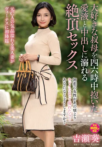 大好きな叔母を四六時中抱いた愛液と中出しに溺れる絶頂セックス 吉瀬葵
