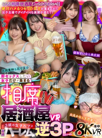 【VR】即セックスしたい女子だけが集まる相席居酒屋VR SEX発展率100％！？3組の女子ペアと連続ハーレム逆3Pスペシャル